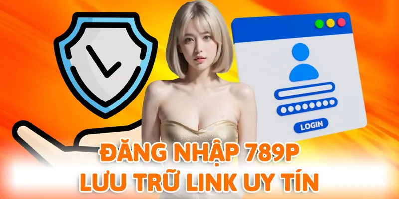 Đăng nhập 789P an toàn để có trải nghiệm giải trí trọn vẹn